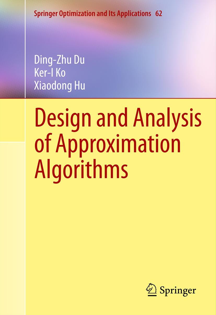Titlebook: Design and Analysis of Approximation Algorithms; Ding-Zhu Du,Ker-I Ko,Xiaodong Hu Textbook 2012 Springer Science+Business Media, LLC 2012 Titlebook: Design and Analysis of Approximation Algorithms; Ding-Zhu Du,Ker-I Ko,Xiaodong Hu Textbook 2012 Springer Science+Business Media, LLC 2012