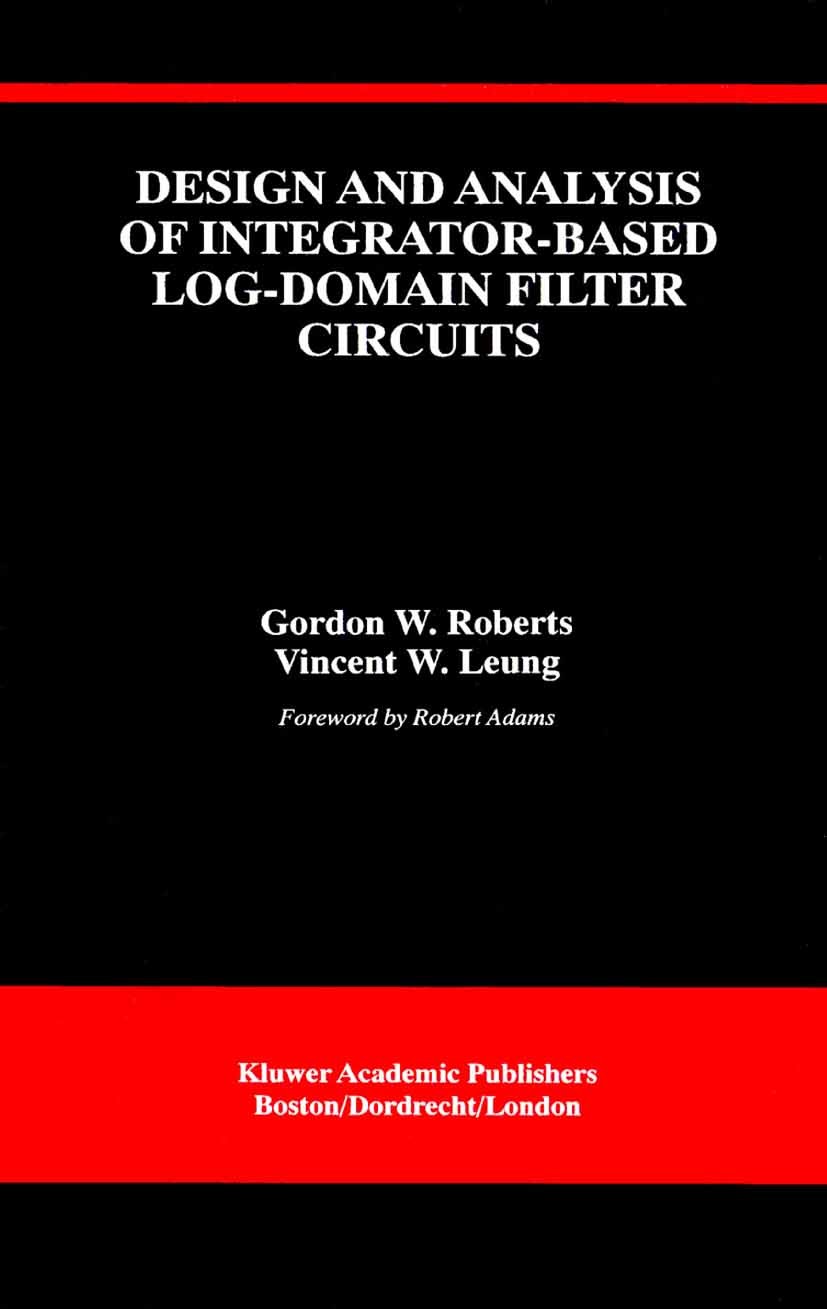 Titlebook: Design and Analysis of Integrator-Based Log-Domain Filter Circuits; Gordon W. Roberts,Vincent W. Leung Book 2002 Springer Science+Business Titlebook: Design and Analysis of Integrator-Based Log-Domain Filter Circuits; Gordon W. Roberts,Vincent W. Leung Book 2002 Springer Science+Business