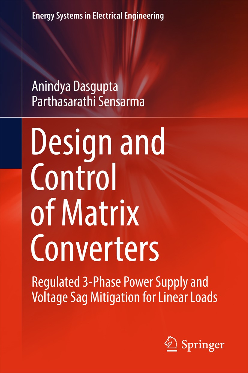 Titlebook: Design and Control of Matrix Converters; Regulated 3-Phase Po Anindya Dasgupta,Parthasarathi Sensarma Book 2017 Springer Nature Singapore P Titlebook: Design and Control of Matrix Converters; Regulated 3-Phase Po Anindya Dasgupta,Parthasarathi Sensarma Book 2017 Springer Nature Singapore P