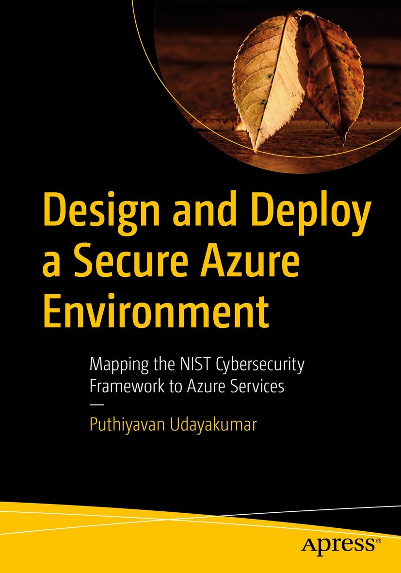 Titlebook: Design and Deploy a Secure Azure Environment; Mapping the NIST Cyb Puthiyavan Udayakumar Book 2023 Puthiyavan Udayakumar 2023 Azure.Securi Titlebook: Design and Deploy a Secure Azure Environment; Mapping the NIST Cyb Puthiyavan Udayakumar Book 2023 Puthiyavan Udayakumar 2023 Azure.Securi