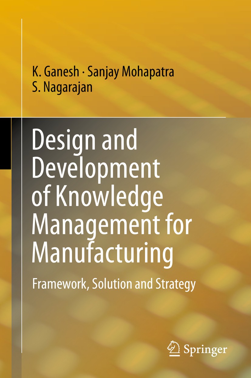 Titlebook: Design and Development of Knowledge Management for Manufacturing; Framework, Solution K. Ganesh,Sanjay Mohapatra,S. Nagarajan Book 2014 Sp Titlebook: Design and Development of Knowledge Management for Manufacturing; Framework, Solution K. Ganesh,Sanjay Mohapatra,S. Nagarajan Book 2014 Sp