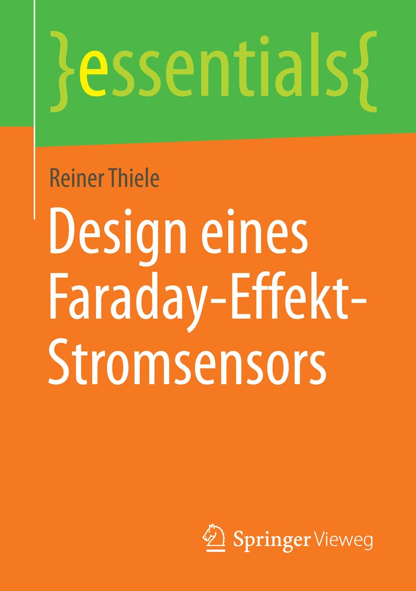 Titlebook: Design eines Faraday-Effekt-Stromsensors; Reiner Thiele Book 2015 Springer Fachmedien Wiesbaden GmbH, ein Teil von Springer Nature 2015 Fa Titlebook: Design eines Faraday-Effekt-Stromsensors; Reiner Thiele Book 2015 Springer Fachmedien Wiesbaden GmbH, ein Teil von Springer Nature 2015 Fa