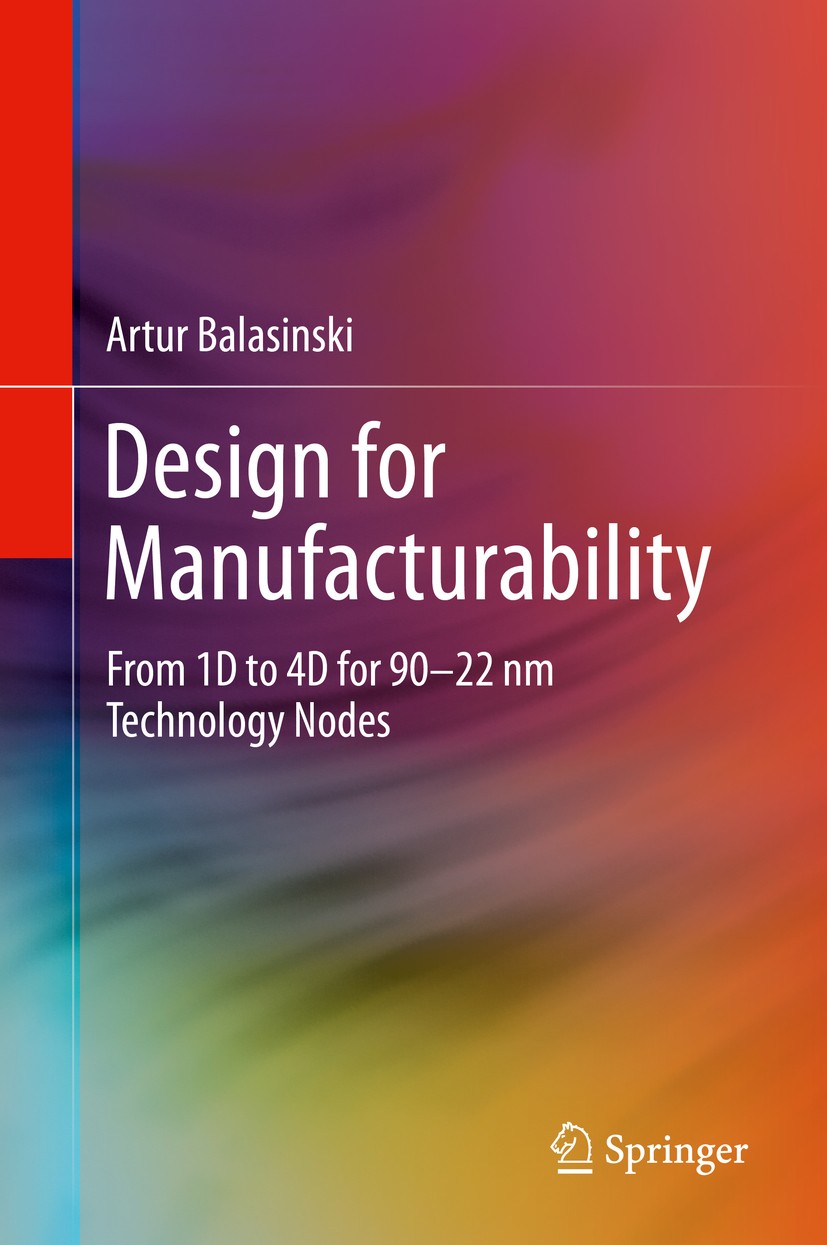 Titlebook: Design for Manufacturability; From 1D to 4D for 90 Artur Balasinski Book 2014 Springer Science+Business Media New York 2014 22nm technology Titlebook: Design for Manufacturability; From 1D to 4D for 90 Artur Balasinski Book 2014 Springer Science+Business Media New York 2014 22nm technology