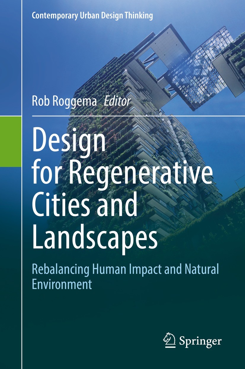 Titlebook: Design for Regenerative Cities and Landscapes; Rebalancing Human Im Rob Roggema Book 2022 The Editor(s) (if applicable) and The Author(s), Titlebook: Design for Regenerative Cities and Landscapes; Rebalancing Human Im Rob Roggema Book 2022 The Editor(s) (if applicable) and The Author(s),