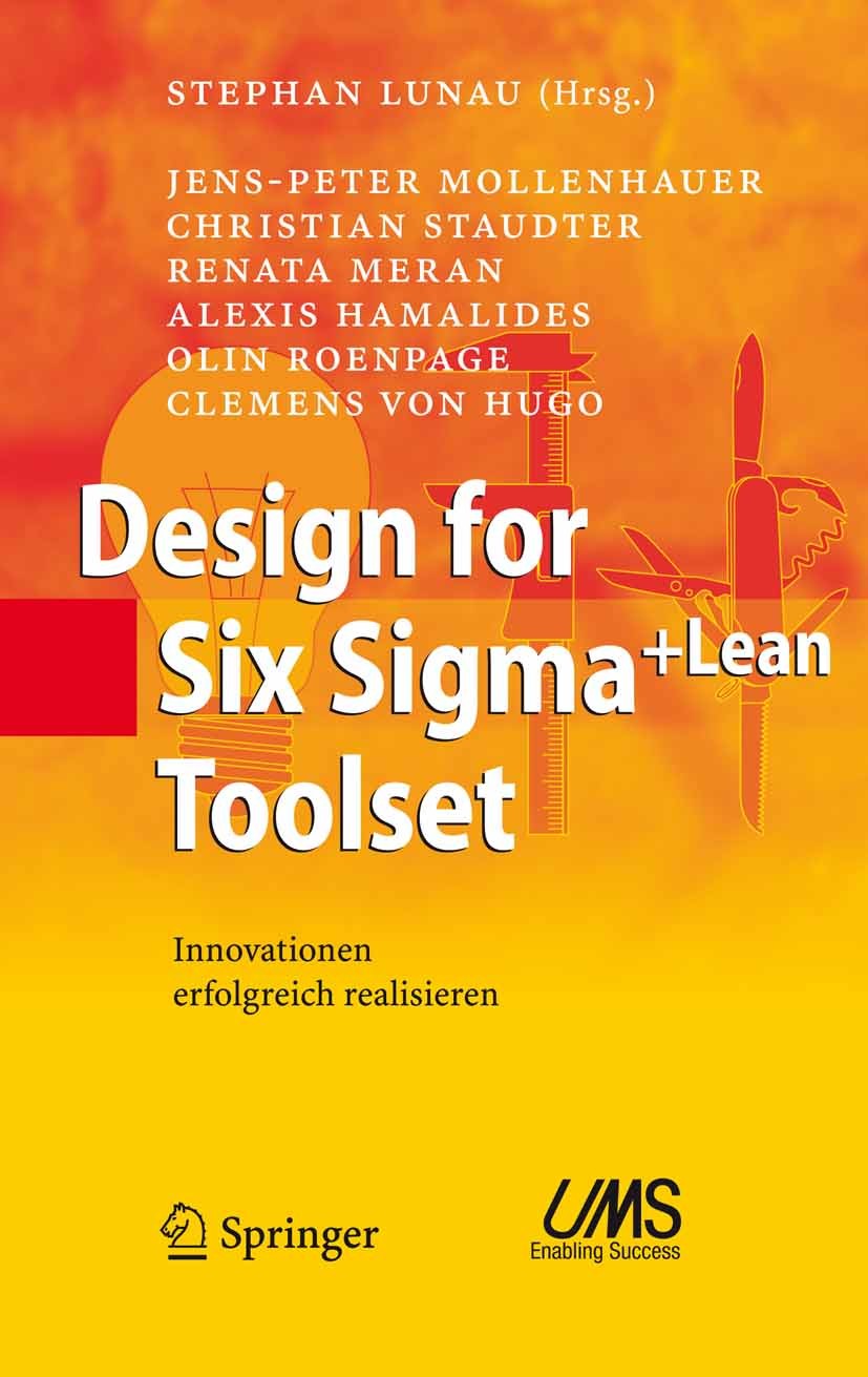 Titlebook: Design for Six Sigma+Lean Toolset; Innovationen erfolgr Jens-Peter Mollenhauer,Christian Staudter,Clemens Book 20071st edition Springer-Ve Titlebook: Design for Six Sigma+Lean Toolset; Innovationen erfolgr Jens-Peter Mollenhauer,Christian Staudter,Clemens Book 20071st edition Springer-Ve