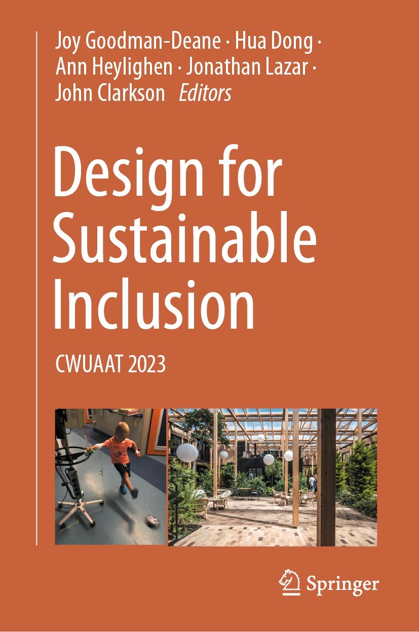 Titlebook: Design for Sustainable Inclusion; CWUAAT 2023 Joy Goodman-Deane,Hua Dong,John Clarkson Conference proceedings 2023 The Editor(s) (if applic Titlebook: Design for Sustainable Inclusion; CWUAAT 2023 Joy Goodman-Deane,Hua Dong,John Clarkson Conference proceedings 2023 The Editor(s) (if applic