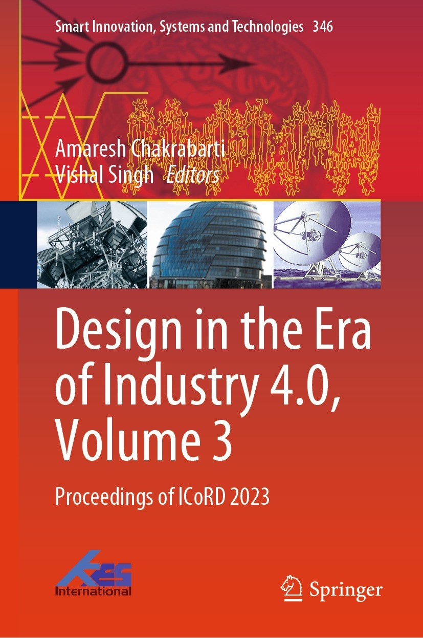 Titlebook: Design in the Era of Industry 4.0, Volume 3; Proceedings of ICoRD Amaresh Chakrabarti,Vishal Singh Conference proceedings 2023 The Editor(s Titlebook: Design in the Era of Industry 4.0, Volume 3; Proceedings of ICoRD Amaresh Chakrabarti,Vishal Singh Conference proceedings 2023 The Editor(s