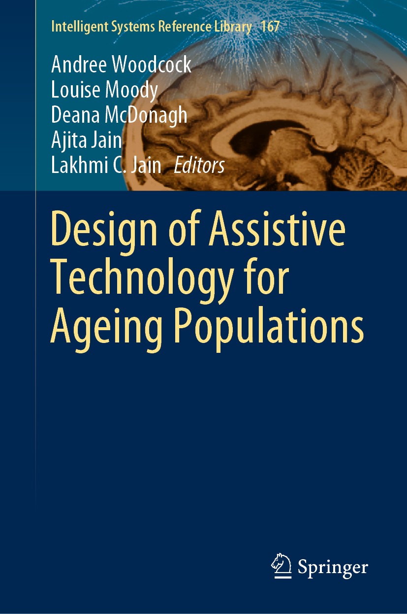 Titlebook: Design of Assistive Technology for Ageing Populations; Andree Woodcock,Louise Moody,Lakhmi C. Jain Book 2020 Springer Nature Switzerland A Titlebook: Design of Assistive Technology for Ageing Populations; Andree Woodcock,Louise Moody,Lakhmi C. Jain Book 2020 Springer Nature Switzerland A