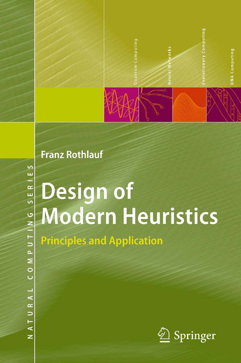 Titlebook: Design of Modern Heuristics; Principles and Appli Franz Rothlauf Textbook 2011 Springer-Verlag Berlin Heidelberg 2011 Artificial Intelligen Titlebook: Design of Modern Heuristics; Principles and Appli Franz Rothlauf Textbook 2011 Springer-Verlag Berlin Heidelberg 2011 Artificial Intelligen