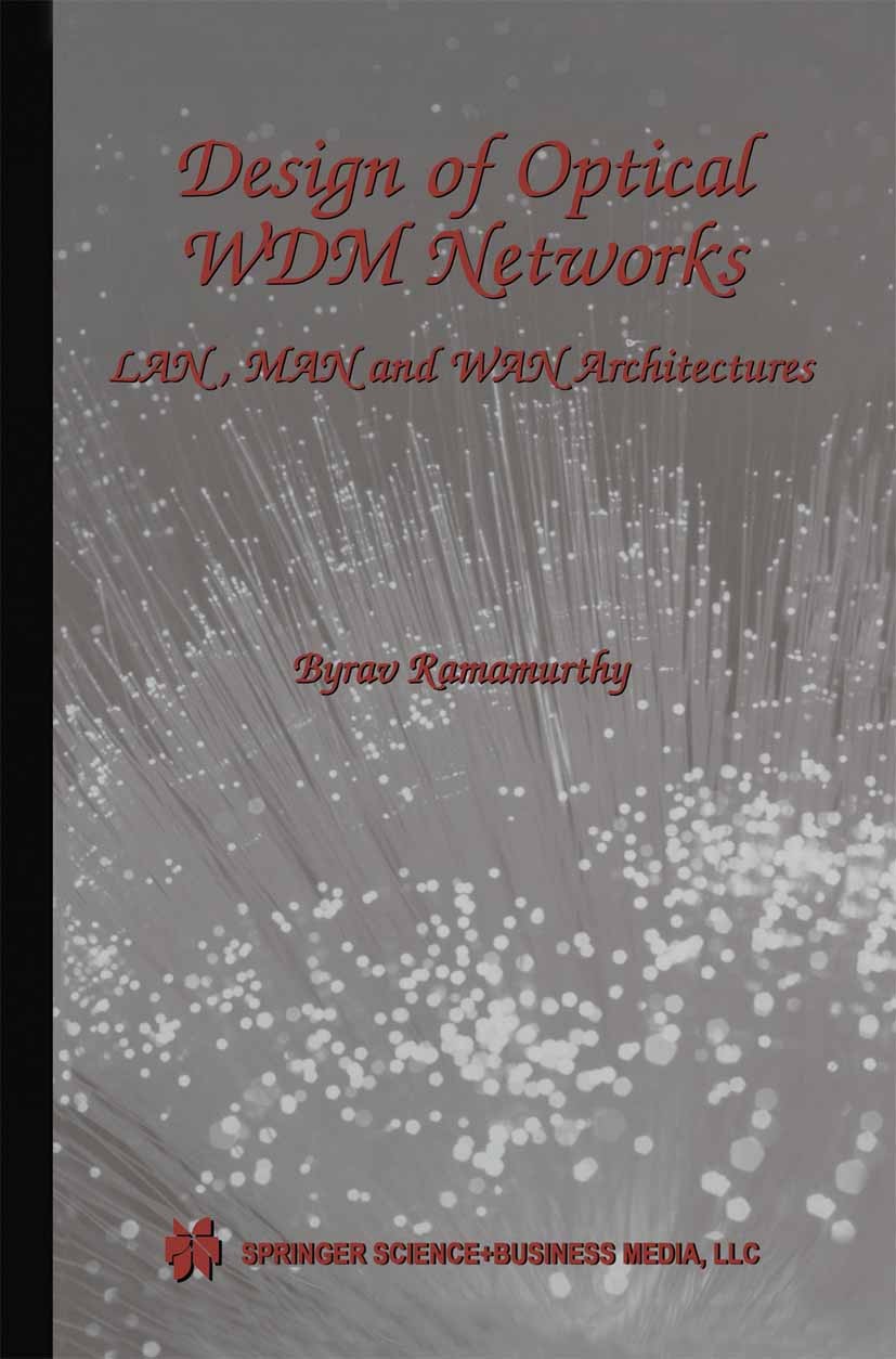 Titlebook: Design of Optical WDM Networks; LAN, MAN and WAN Arc Byrav Ramamurthy Book 2001 Springer Science+Business Media New York 2001 ATM.Asynchron Titlebook: Design of Optical WDM Networks; LAN, MAN and WAN Arc Byrav Ramamurthy Book 2001 Springer Science+Business Media New York 2001 ATM.Asynchron