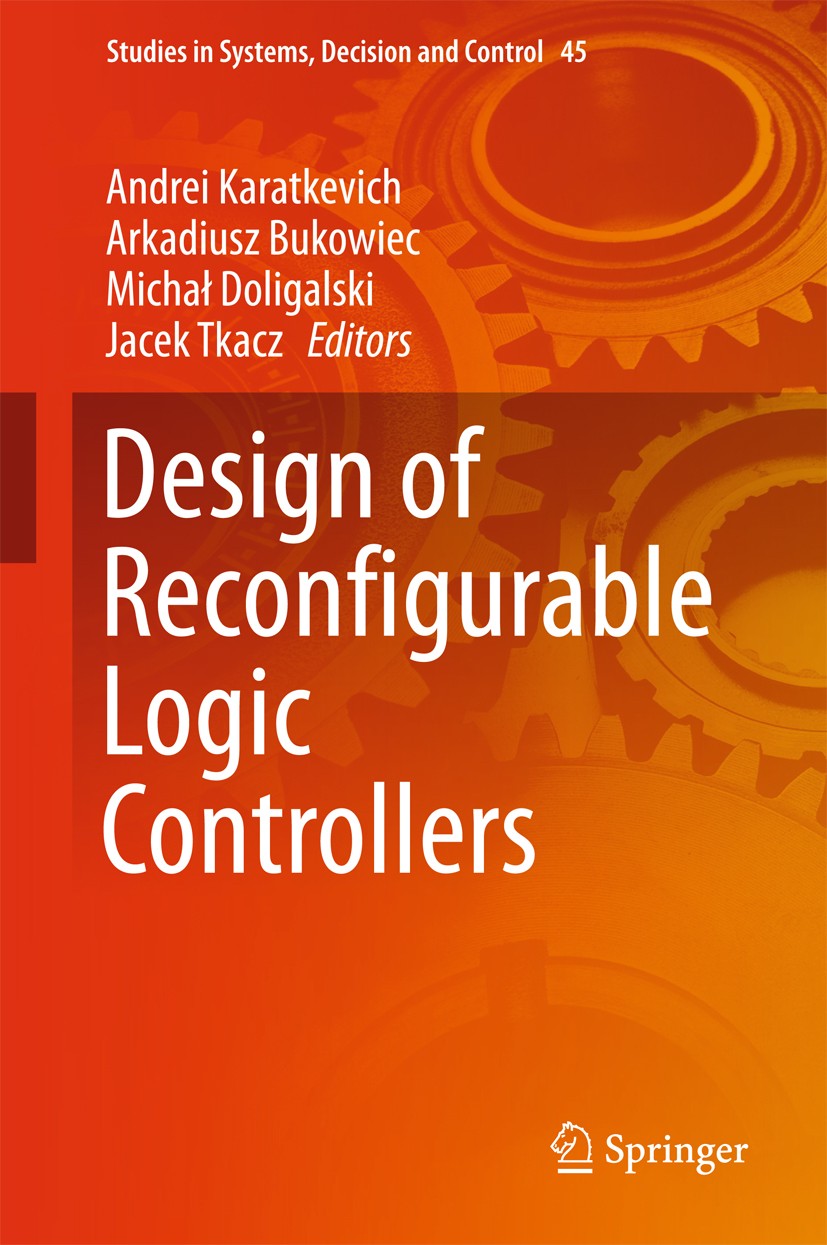 Titlebook: Design of Reconfigurable Logic Controllers; Andrei Karatkevich,Arkadiusz Bukowiec,Jacek Tkacz Book 2016 Springer International Publishing Titlebook: Design of Reconfigurable Logic Controllers; Andrei Karatkevich,Arkadiusz Bukowiec,Jacek Tkacz Book 2016 Springer International Publishing