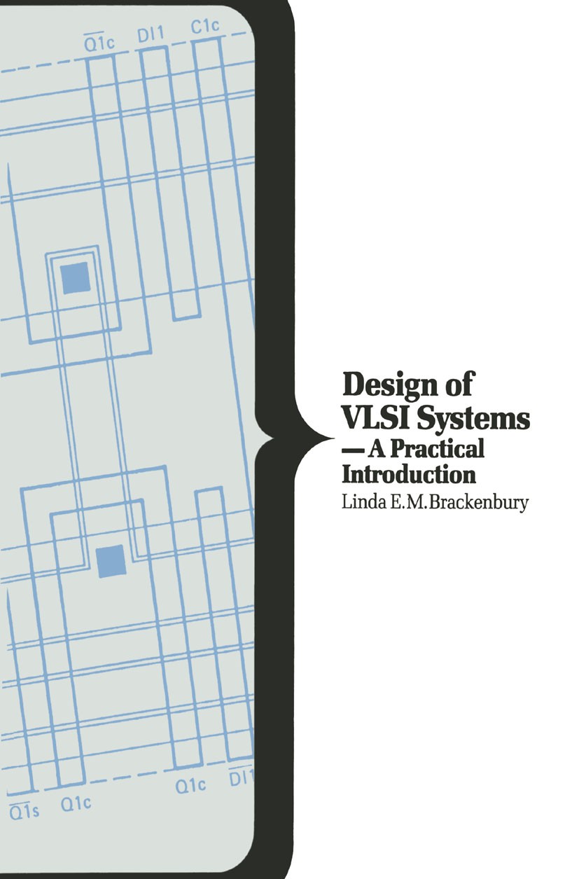 Titlebook: Design of VLSI Systems - A Practical Introduction; Linda E. M. Brackenbury Textbook 1987Latest edition Macmillan Publishers Limited 1987 d Titlebook: Design of VLSI Systems - A Practical Introduction; Linda E. M. Brackenbury Textbook 1987Latest edition Macmillan Publishers Limited 1987 d