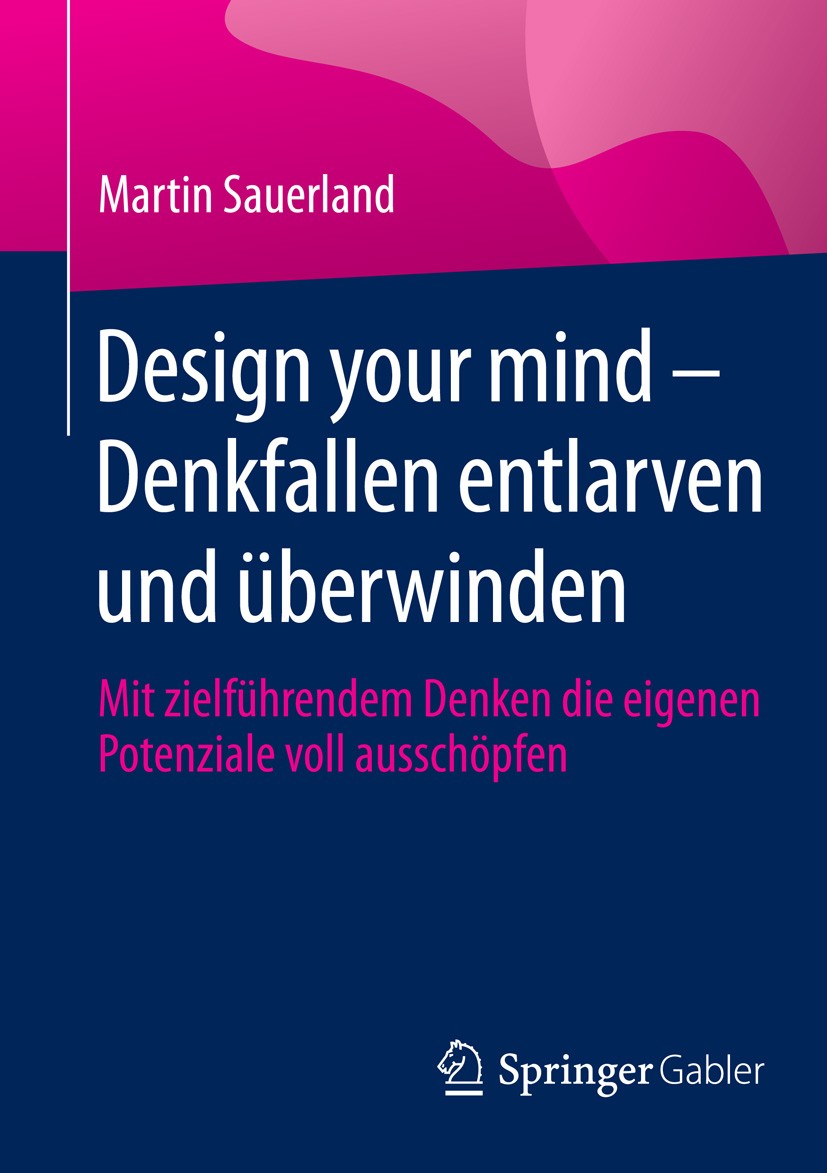 Titlebook: Design your mind – Denkfallen entlarven und überwinden; Mit zielführendem De Martin Sauerland Book 20151st edition Springer Fachmedien Wies Titlebook: Design your mind – Denkfallen entlarven und überwinden; Mit zielführendem De Martin Sauerland Book 20151st edition Springer Fachmedien Wies