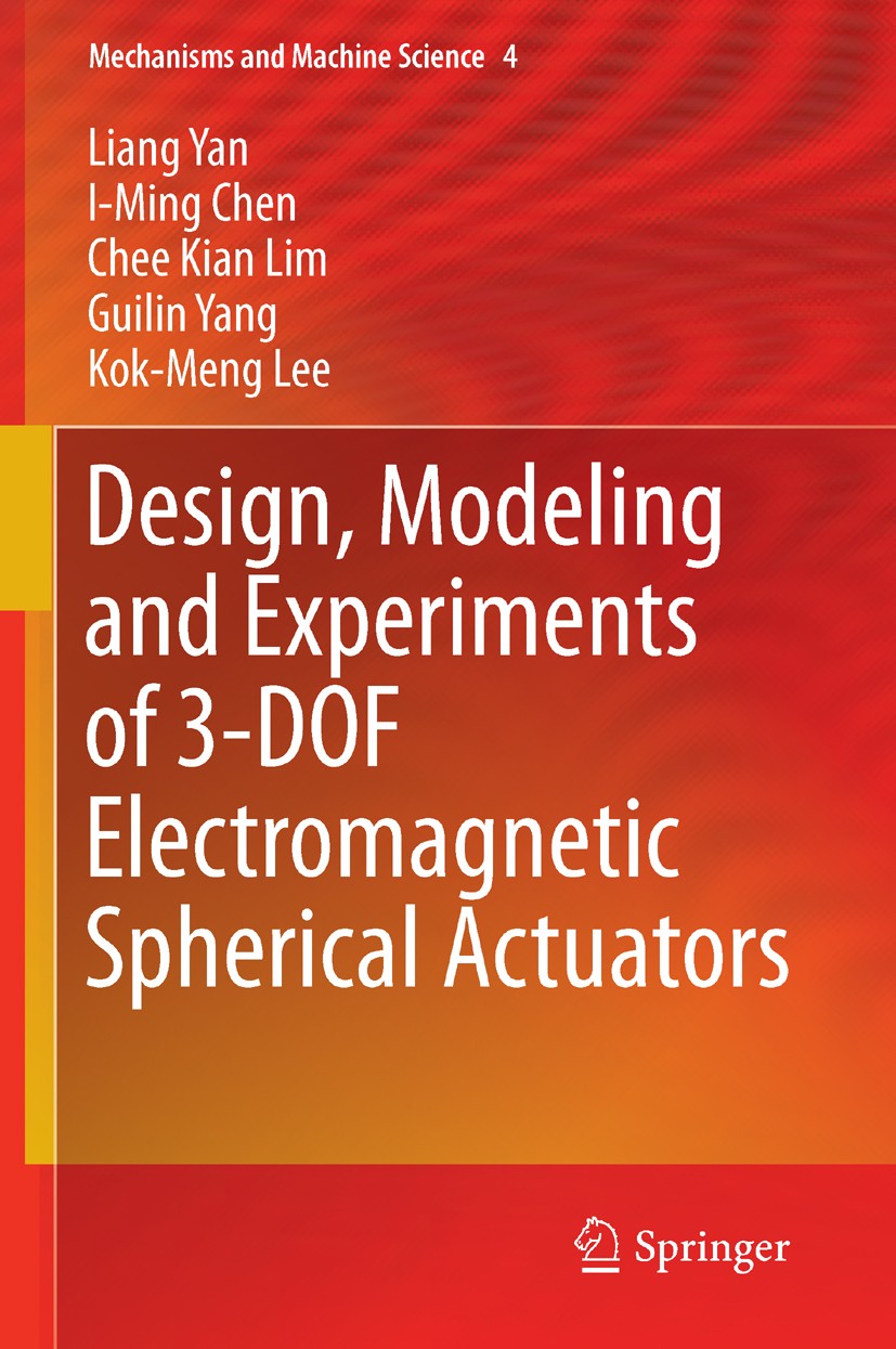 Titlebook: Design, Modeling and Experiments of 3-DOF Electromagnetic Spherical Actuators; Liang Yan,I-Ming Chen,Kok-Meng Lee Book 2011 Springer Scien Titlebook: Design, Modeling and Experiments of 3-DOF Electromagnetic Spherical Actuators; Liang Yan,I-Ming Chen,Kok-Meng Lee Book 2011 Springer Scien