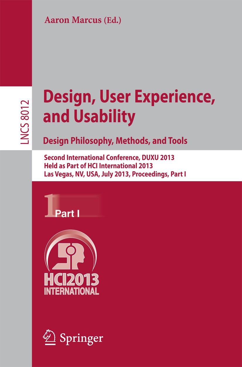 Titlebook: Design, User Experience, and Usability: Design Philosophy, Methods, and Tools; Second International Aaron Marcus Conference proceedings 201 Titlebook: Design, User Experience, and Usability: Design Philosophy, Methods, and Tools; Second International Aaron Marcus Conference proceedings 201