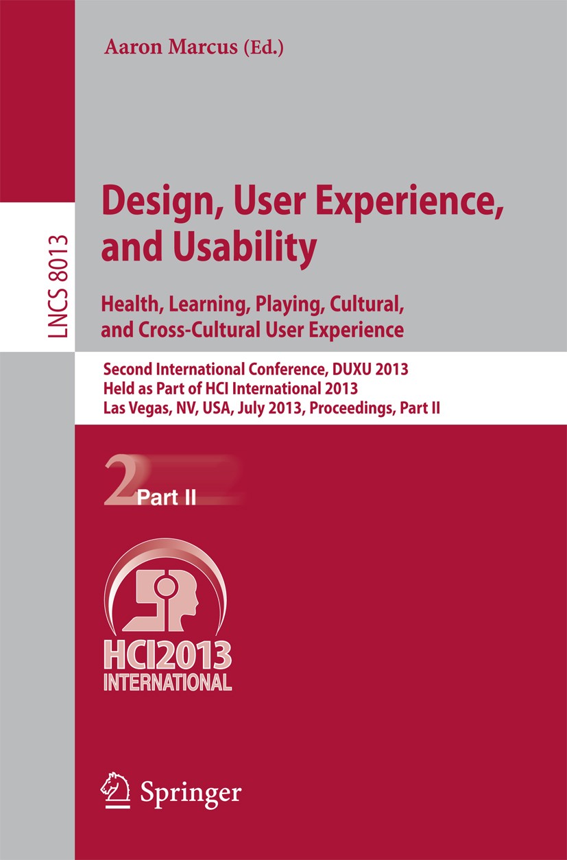 Titlebook: Design, User Experience, and Usability: Health, Learning, Playing, Cultural, and Cross-Cultural User; Second International Aaron Marcus Con Titlebook: Design, User Experience, and Usability: Health, Learning, Playing, Cultural, and Cross-Cultural User; Second International Aaron Marcus Con