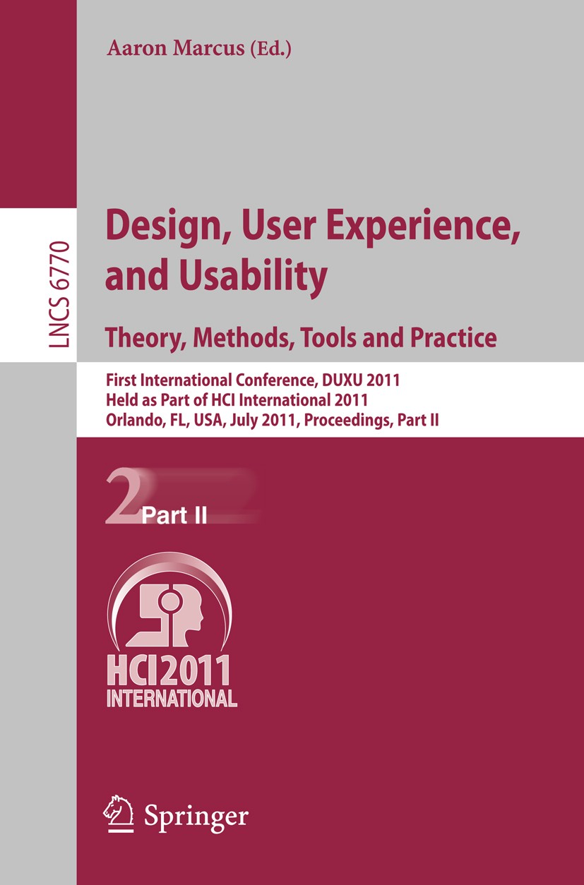 Titlebook: Design, User Experience, and Usability. Theory, Methods, Tools and Practice; First International Aaron Marcus Conference proceedings 2011 Titlebook: Design, User Experience, and Usability. Theory, Methods, Tools and Practice; First International Aaron Marcus Conference proceedings 2011