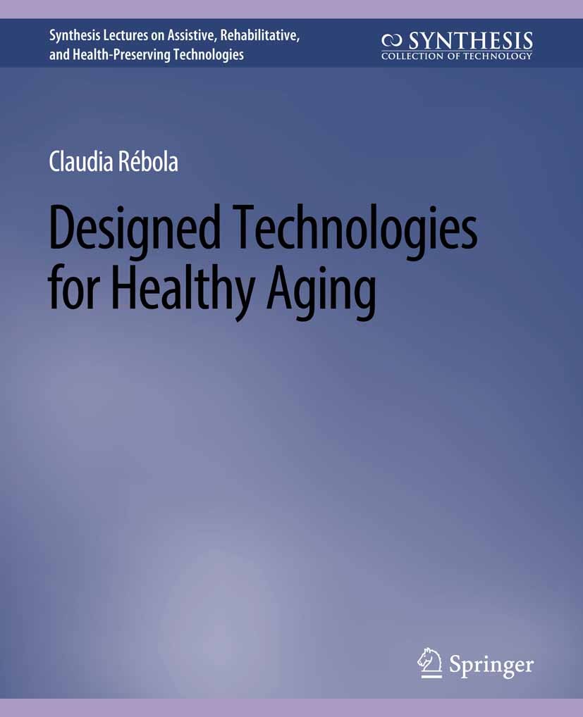 Titlebook: Designed Technologies for Healthy Aging; Claudia B. Rébola Book 2015 Springer Nature Switzerland AG 2015 Titlebook: Designed Technologies for Healthy Aging; Claudia B. Rébola Book 2015 Springer Nature Switzerland AG 2015