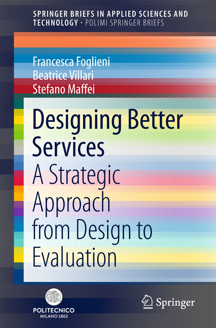 Titlebook: Designing Better Services; A Strategic Approach Francesca Foglieni,Beatrice Villari,Stefano Maffei Book 2018 The Author(s) 2018 Service Des Titlebook: Designing Better Services; A Strategic Approach Francesca Foglieni,Beatrice Villari,Stefano Maffei Book 2018 The Author(s) 2018 Service Des