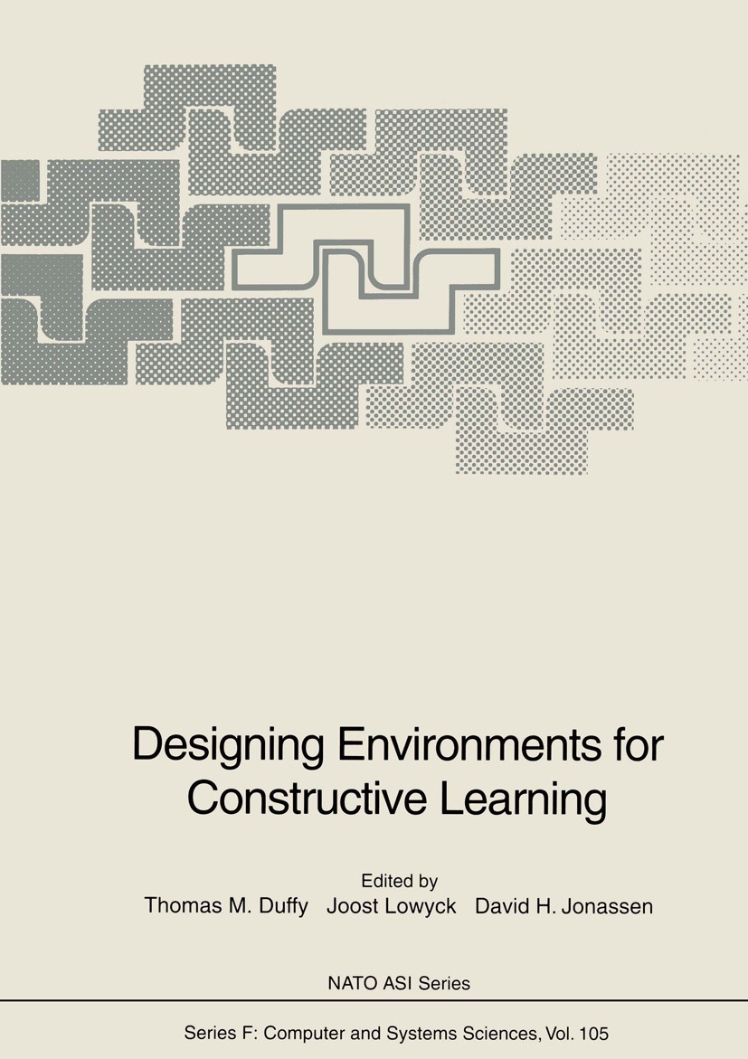 Titlebook: Designing Environments for Constructive Learning; Thomas M. Duffy,Joost Lowyck,Thomas M. Welsh Book 1993 Springer-Verlag Berlin Heidelberg Titlebook: Designing Environments for Constructive Learning; Thomas M. Duffy,Joost Lowyck,Thomas M. Welsh Book 1993 Springer-Verlag Berlin Heidelberg
