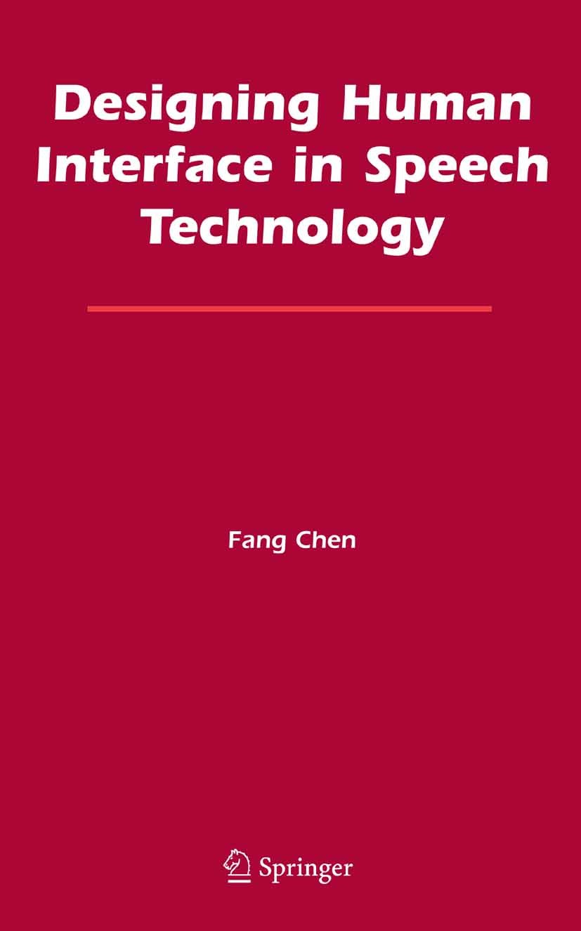 Titlebook: Designing Human Interface in Speech Technology; Fang Chen Book 2006 Springer-Verlag US 2006 Application.Dialogue system.Human cognition.Hu Titlebook: Designing Human Interface in Speech Technology; Fang Chen Book 2006 Springer-Verlag US 2006 Application.Dialogue system.Human cognition.Hu