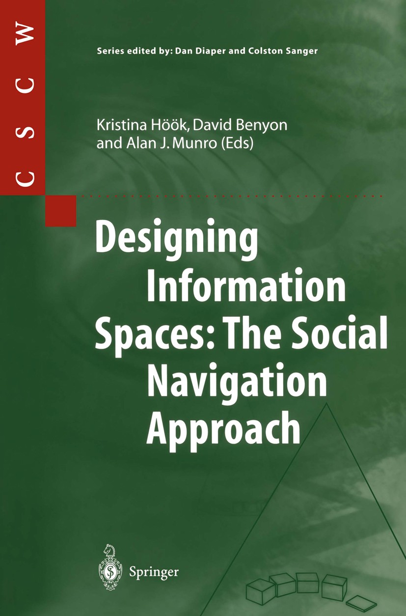 Titlebook: Designing Information Spaces: The Social Navigation Approach; Kristina Höök,David Benyon,Alan J. Munro Book 2003 Springer-Verlag London 20 Titlebook: Designing Information Spaces: The Social Navigation Approach; Kristina Höök,David Benyon,Alan J. Munro Book 2003 Springer-Verlag London 20