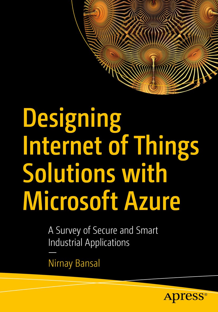 Titlebook: Designing Internet of Things Solutions with Microsoft Azure; A Survey of Secure a Nirnay Bansal Book 2020 Nirnay Bansal 2020 Internet of Th Titlebook: Designing Internet of Things Solutions with Microsoft Azure; A Survey of Secure a Nirnay Bansal Book 2020 Nirnay Bansal 2020 Internet of Th