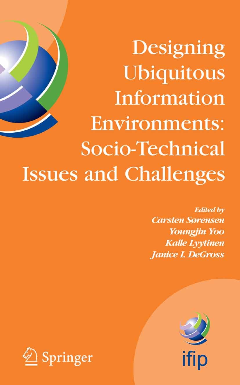 Titlebook: Designing Ubiquitous Information Environments: Socio-Technical Issues and Challenges; IFIP TC8 WG 8.2 Inte Carsten Sørensen,Youngjin Yoo,Ja Titlebook: Designing Ubiquitous Information Environments: Socio-Technical Issues and Challenges; IFIP TC8 WG 8.2 Inte Carsten Sørensen,Youngjin Yoo,Ja