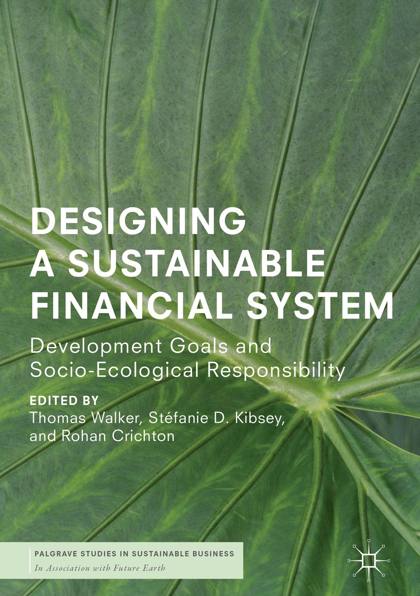 Titlebook: Designing a Sustainable Financial System; Development Goals an Thomas Walker,Stéfanie D. Kibsey,Rohan Crichton Book 2018 The Editor(s) (if Titlebook: Designing a Sustainable Financial System; Development Goals an Thomas Walker,Stéfanie D. Kibsey,Rohan Crichton Book 2018 The Editor(s) (if