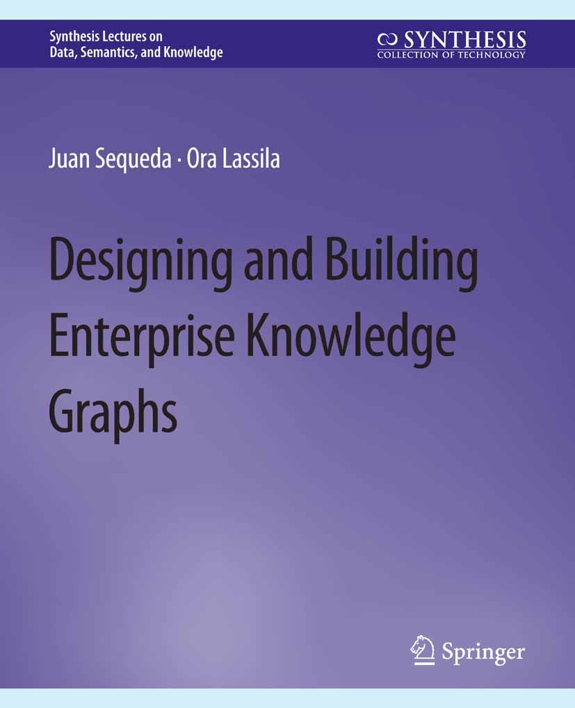 Titlebook: Designing and Building Enterprise Knowledge Graphs; Juan Sequeda,Ora Lassila Book 2021 Springer Nature Switzerland AG 2021 Titlebook: Designing and Building Enterprise Knowledge Graphs; Juan Sequeda,Ora Lassila Book 2021 Springer Nature Switzerland AG 2021
