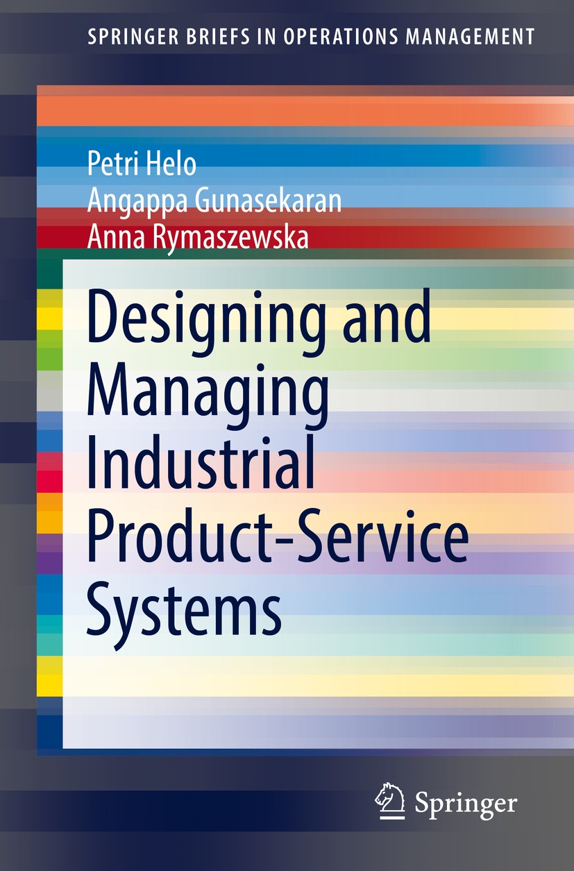 Titlebook: Designing and Managing Industrial Product-Service Systems; Petri Helo,Angappa Gunasekaran,Anna Rymaszewska Book 2017 The Editor(s) (if app Titlebook: Designing and Managing Industrial Product-Service Systems; Petri Helo,Angappa Gunasekaran,Anna Rymaszewska Book 2017 The Editor(s) (if app