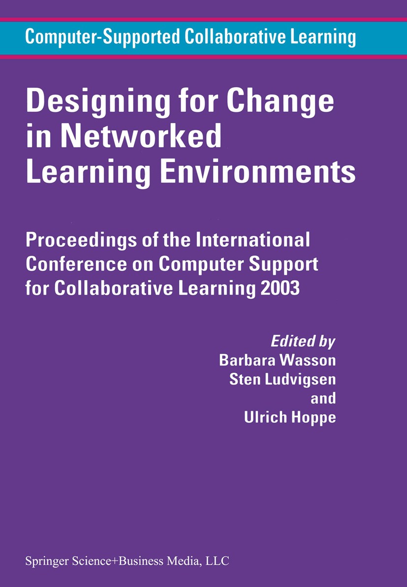 Titlebook: Designing for Change in Networked Learning Environments; Barbara Wasson,Sten Ludvigsen,Ulrich Hoppe Book 2003 Springer Science+Business Me Titlebook: Designing for Change in Networked Learning Environments; Barbara Wasson,Sten Ludvigsen,Ulrich Hoppe Book 2003 Springer Science+Business Me
