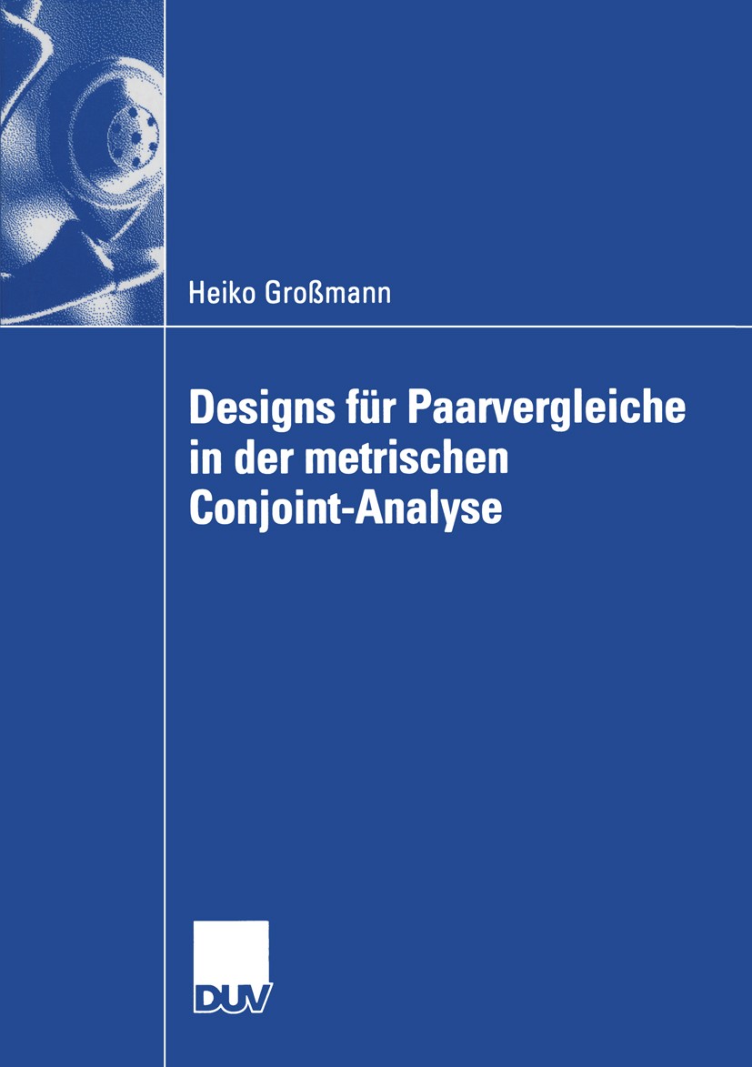 Titlebook: Designs für Paarvergleiche in der metrischen Conjoint-Analyse; Heiko Großmann Book 2003 Springer Fachmedien Wiesbaden 2003 Conjoint-Analys Titlebook: Designs für Paarvergleiche in der metrischen Conjoint-Analyse; Heiko Großmann Book 2003 Springer Fachmedien Wiesbaden 2003 Conjoint-Analys