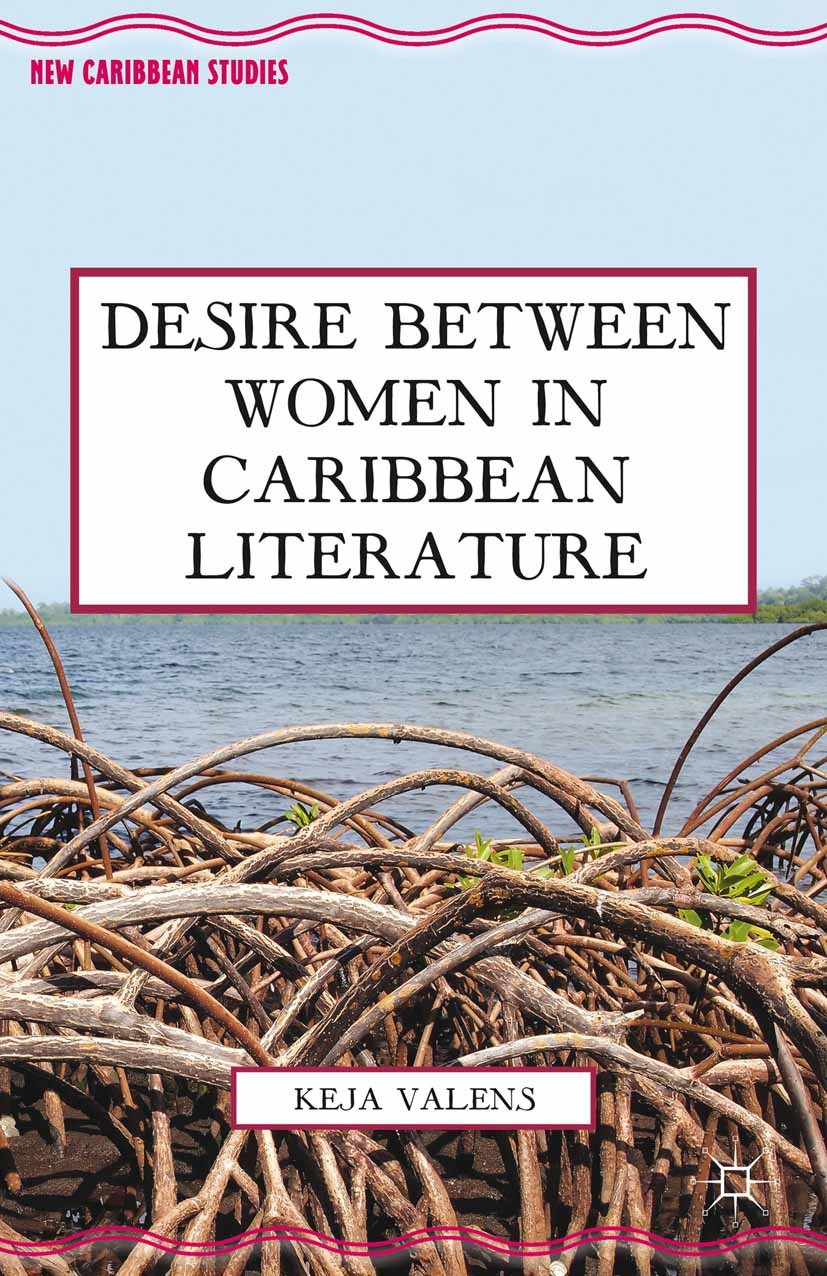 Titlebook: Desire Between Women in Caribbean Literature; Keja L. Valens Book 2013 Palgrave Macmillan, a division of Nature America Inc. 2013 Caribbea Titlebook: Desire Between Women in Caribbean Literature; Keja L. Valens Book 2013 Palgrave Macmillan, a division of Nature America Inc. 2013 Caribbea