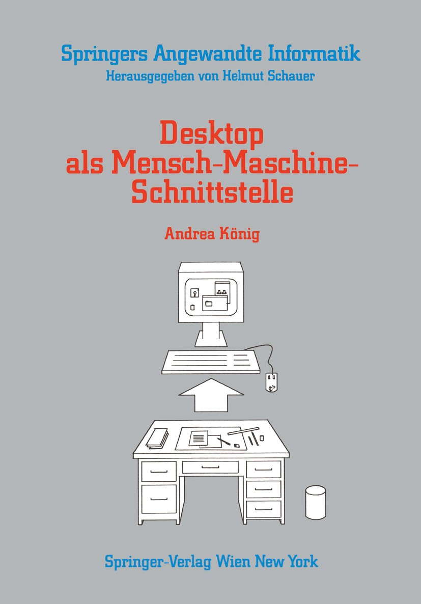 Titlebook: Desktop als Mensch-Maschine-Schnittstelle; Andrea König Book 1989 Springer-Verlag/Wien 1989 Benutzerschnittstelle.Computer.Ergonomie.Layou Titlebook: Desktop als Mensch-Maschine-Schnittstelle; Andrea König Book 1989 Springer-Verlag/Wien 1989 Benutzerschnittstelle.Computer.Ergonomie.Layou