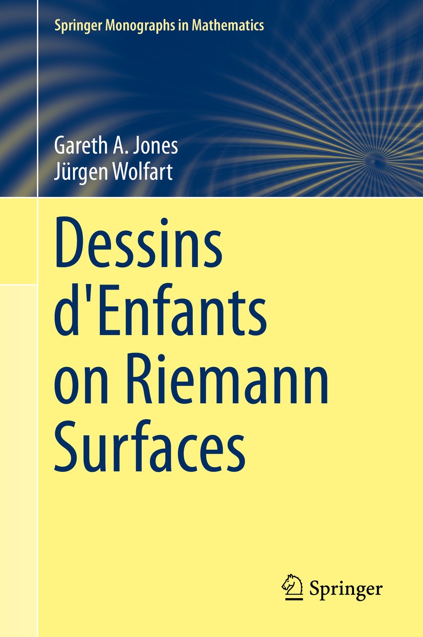Titlebook: Dessins d‘Enfants on Riemann Surfaces; Gareth A. Jones,Jürgen Wolfart Book 2016 Springer International Publishing Switzerland 2016 Dessins Titlebook: Dessins d‘Enfants on Riemann Surfaces; Gareth A. Jones,Jürgen Wolfart Book 2016 Springer International Publishing Switzerland 2016 Dessins