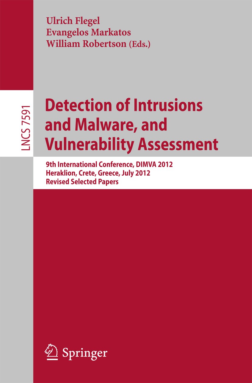 Titlebook: Detection of Intrusions and Malware, and Vulnerability Assessment; 9th International Co Ulrich Flegel,Evangelos Markatos,William Robertson Titlebook: Detection of Intrusions and Malware, and Vulnerability Assessment; 9th International Co Ulrich Flegel,Evangelos Markatos,William Robertson