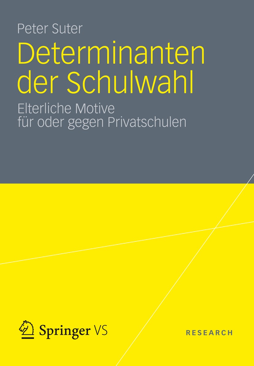 Titlebook: Determinanten der Schulwahl; Elterliche Motive fü Peter Suter Book 2013 VS Verlag f�r Sozialwissenschaften | Springer Fachmedien Wiesbaden Titlebook: Determinanten der Schulwahl; Elterliche Motive fü Peter Suter Book 2013 VS Verlag f�r Sozialwissenschaften | Springer Fachmedien Wiesbaden