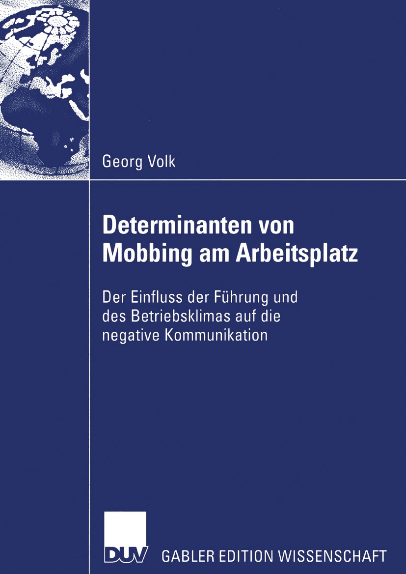 Titlebook: Determinanten von Mobbing am Arbeitsplatz; Der Einfluss der Füh Georg Volk Book 2004 Deutscher Universitäts-Verlag/GWV Fachverlage GmbH, Wi Titlebook: Determinanten von Mobbing am Arbeitsplatz; Der Einfluss der Füh Georg Volk Book 2004 Deutscher Universitäts-Verlag/GWV Fachverlage GmbH, Wi