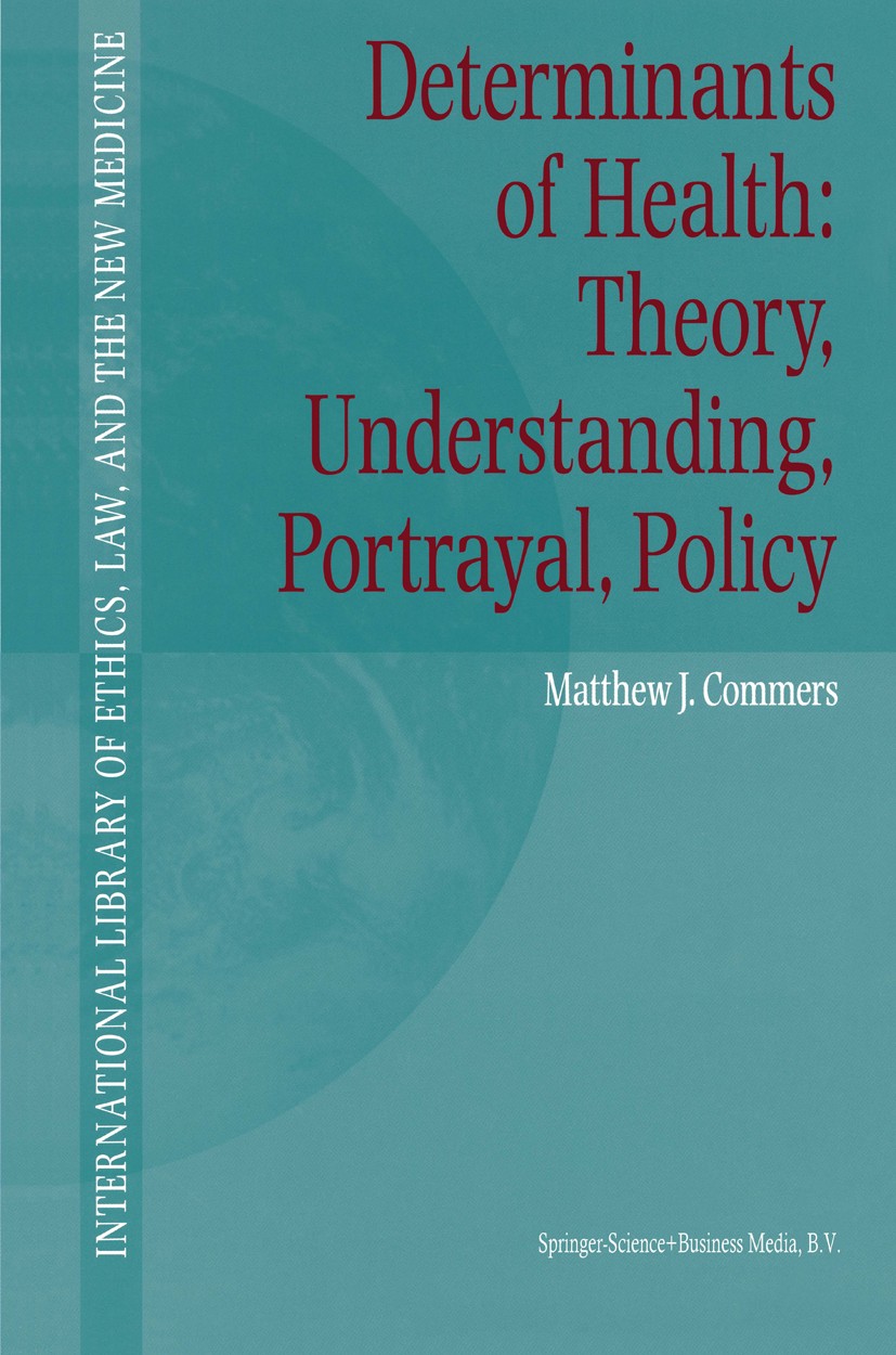 Titlebook: Determinants of Health: Theory, Understanding, Portrayal, Policy; Matthew J. Commers Book 2002 Springer Science+Business Media Dordrecht 2 Titlebook: Determinants of Health: Theory, Understanding, Portrayal, Policy; Matthew J. Commers Book 2002 Springer Science+Business Media Dordrecht 2