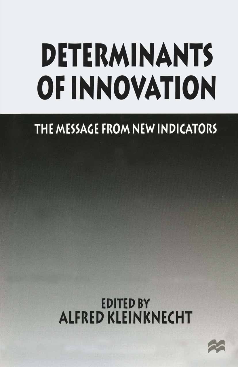 Titlebook: Determinants of Innovation; Alfred Kleinknecht (Professor of Industrial Econom Book 1996 Palgrave Macmillan, a division of Macmillan Publi Titlebook: Determinants of Innovation; Alfred Kleinknecht (Professor of Industrial Econom Book 1996 Palgrave Macmillan, a division of Macmillan Publi