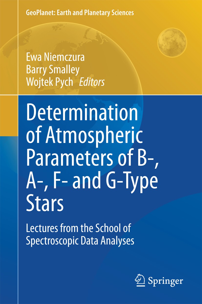 Titlebook: Determination of Atmospheric Parameters of B-, A-, F- and G-Type Stars; Lectures from the Sc Ewa Niemczura,Barry Smalley,Wojtek Pych Book 2 Titlebook: Determination of Atmospheric Parameters of B-, A-, F- and G-Type Stars; Lectures from the Sc Ewa Niemczura,Barry Smalley,Wojtek Pych Book 2