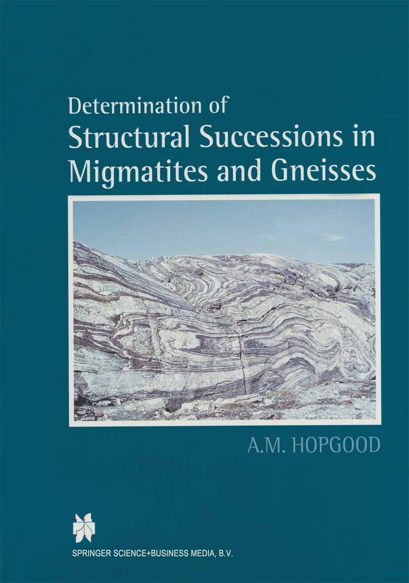 Titlebook: Determination of Structural Successions in Migmatites and Gneisses; A. M. Hopgood Book 1999 Springer Science+Business Media Dordrecht 1999 Titlebook: Determination of Structural Successions in Migmatites and Gneisses; A. M. Hopgood Book 1999 Springer Science+Business Media Dordrecht 1999