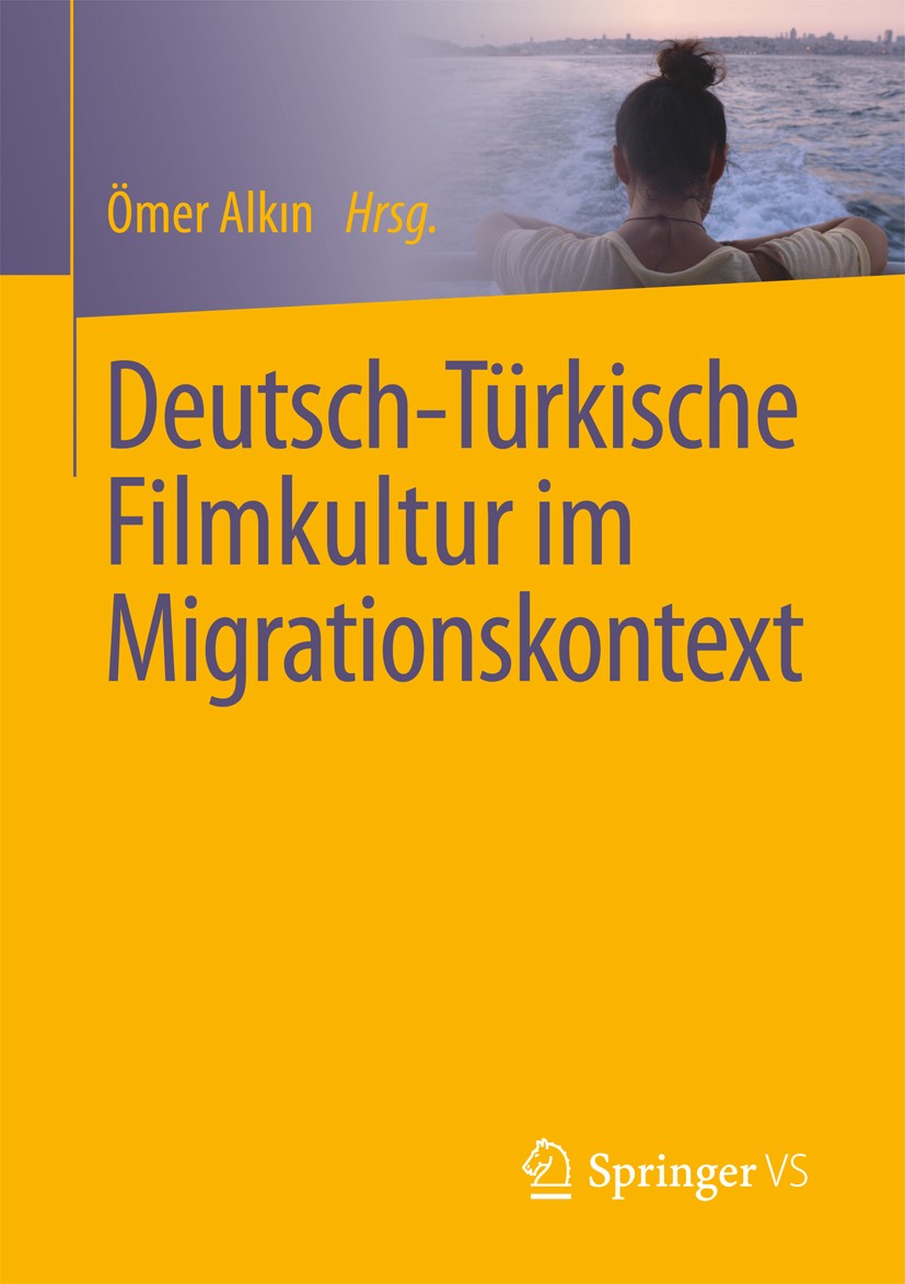 Titlebook: Deutsch-Türkische Filmkultur im Migrationskontext; Ömer Alkın Book 2017 Springer Fachmedien Wiesbaden GmbH 2017 Deutsch-türikischer Film,. Titlebook: Deutsch-Türkische Filmkultur im Migrationskontext; Ömer Alkın Book 2017 Springer Fachmedien Wiesbaden GmbH 2017 Deutsch-türikischer Film,.