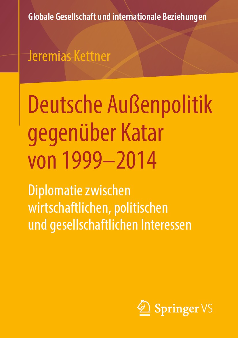 Titlebook: Deutsche Außenpolitik gegenüber Katar von 1999-2014; Diplomatie zwischen Jeremias Kettner Book 2019 Springer Fachmedien Wiesbaden GmbH, ei Titlebook: Deutsche Außenpolitik gegenüber Katar von 1999-2014; Diplomatie zwischen Jeremias Kettner Book 2019 Springer Fachmedien Wiesbaden GmbH, ei
