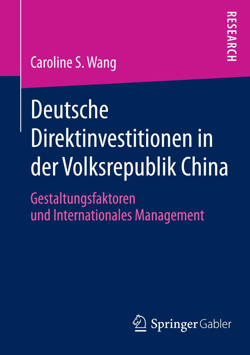 Titlebook: Deutsche Direktinvestitionen in der Volksrepublik China; Gestaltungsfaktoren Caroline S. Wang Book 2014 Springer Fachmedien Wiesbaden 2014 Titlebook: Deutsche Direktinvestitionen in der Volksrepublik China; Gestaltungsfaktoren Caroline S. Wang Book 2014 Springer Fachmedien Wiesbaden 2014