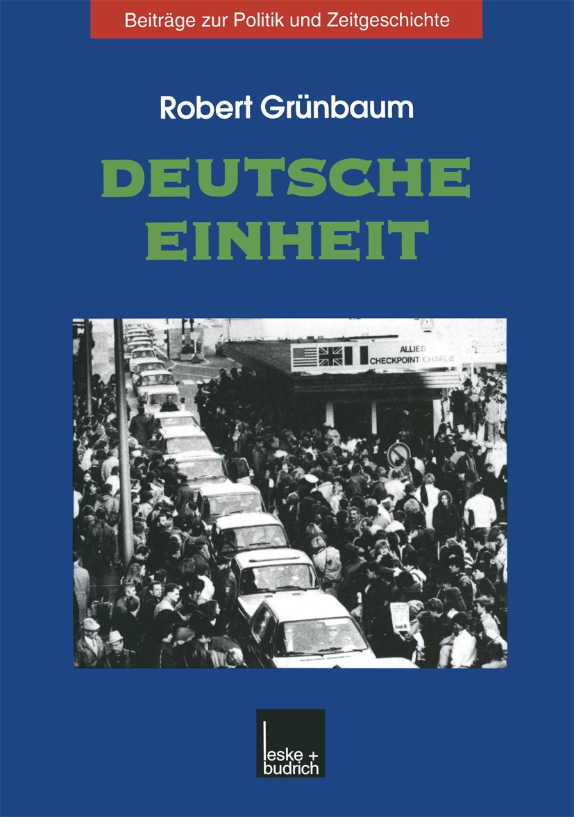 Titlebook: Deutsche Einheit; Robert Grünbaum Book 2000 Springer Fachmedien Wiesbaden 2000 BRD.DDR.Internationale Politik.Mauerfall.SED.Weltkrieg.Wied Titlebook: Deutsche Einheit; Robert Grünbaum Book 2000 Springer Fachmedien Wiesbaden 2000 BRD.DDR.Internationale Politik.Mauerfall.SED.Weltkrieg.Wied