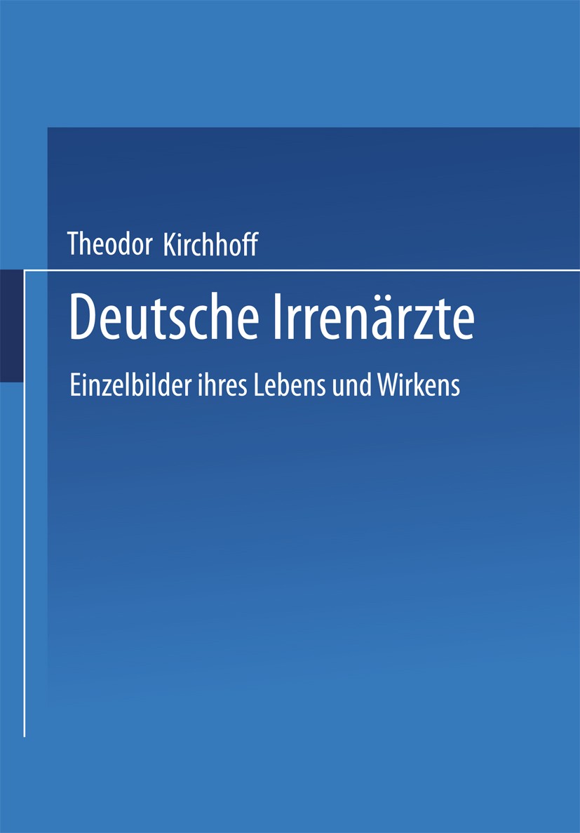 Titlebook: Deutsche Irrenärzte; Einzelbilder ihres L Theodor Kirchhoff Book 1921 Springer-Verlag Berlin Heidelberg 1921 Ärzte.Bilder.Deutsch.deutsche Titlebook: Deutsche Irrenärzte; Einzelbilder ihres L Theodor Kirchhoff Book 1921 Springer-Verlag Berlin Heidelberg 1921 Ärzte.Bilder.Deutsch.deutsche