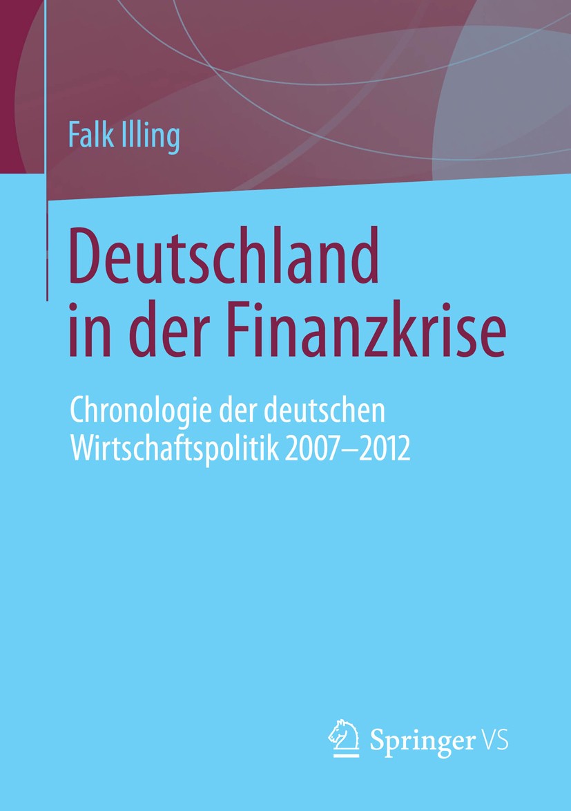 Titlebook: Deutschland in der Finanzkrise; Chronologie der deut Falk Illing Book 2013 Springer Fachmedien Wiesbaden 2013 Bankenkrise.Bundesregierung.F Titlebook: Deutschland in der Finanzkrise; Chronologie der deut Falk Illing Book 2013 Springer Fachmedien Wiesbaden 2013 Bankenkrise.Bundesregierung.F