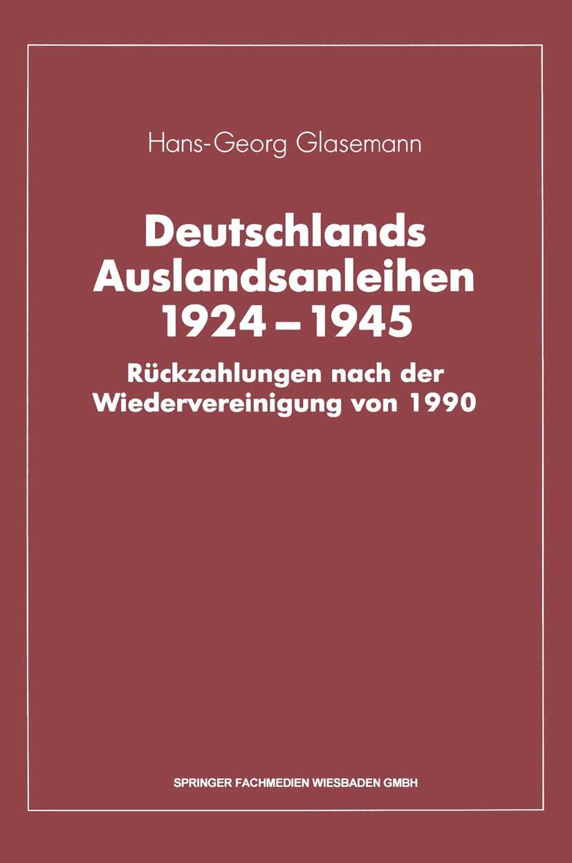 Titlebook: Deutschlands Auslandsanleihen 1924–1945; Rückzahlungen nach d Hans-Georg Glasemann Book 1993 Springer Fachmedien Wiesbaden 1993 Anhang.Bild Titlebook: Deutschlands Auslandsanleihen 1924–1945; Rückzahlungen nach d Hans-Georg Glasemann Book 1993 Springer Fachmedien Wiesbaden 1993 Anhang.Bild